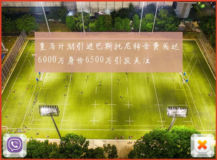 皇马计划引进巴斯托尼转会费或达6000万身价6500万引发关注